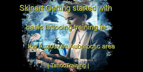Skinart Getting started with basic tattooing training in the Auzouville Auberbosc area | TattooTraining | TattooClasses | SkinartTraining-France